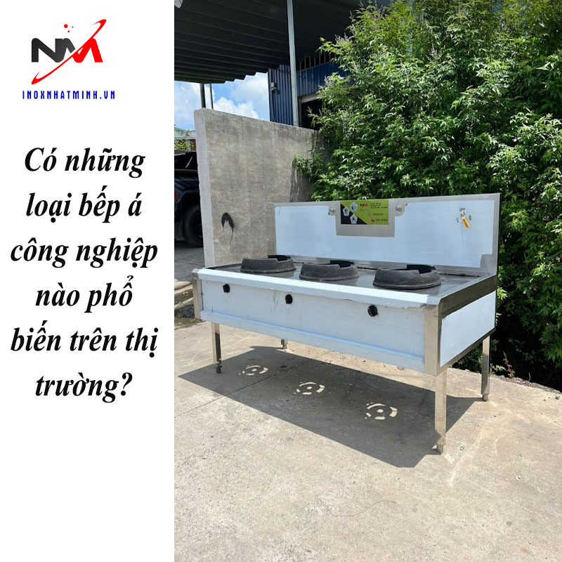 Có những loại bếp á công nghiệp nào phổ biến trên thị trường?