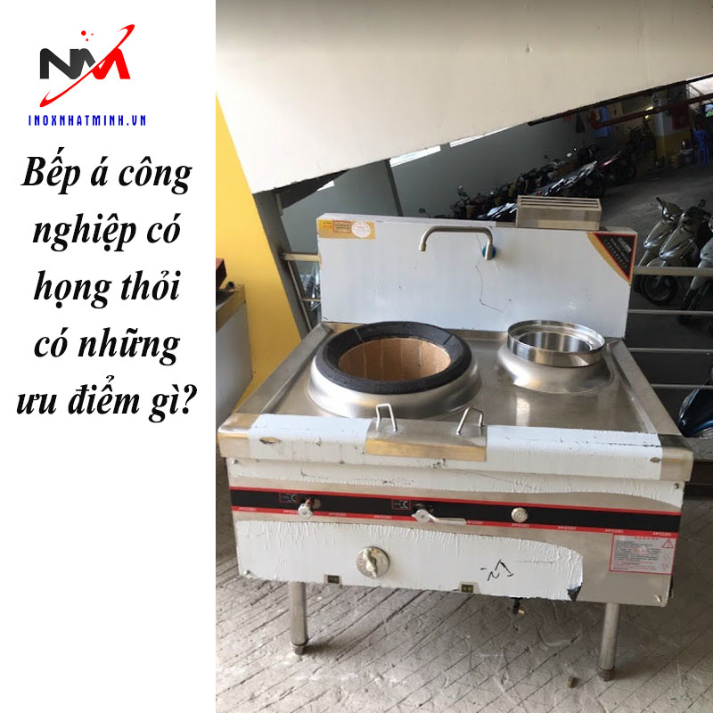 Bếp á công nghiệp có họng thỏi có những ưu điểm gì?