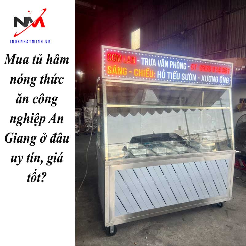 Mua tủ hâm nóng thức ăn công nghiệp An Giang ở đâu uy tín, giá tốt?