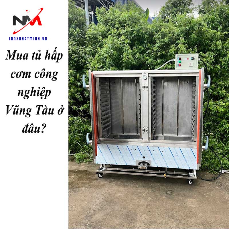 Mua tủ hấp cơm công nghiệp Vũng Tàu ở đâu?