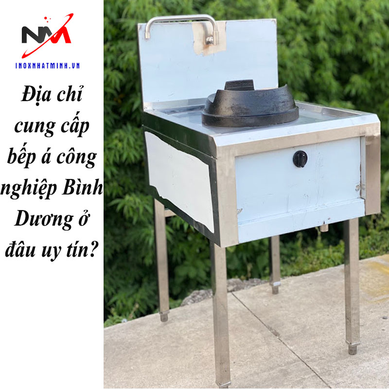 Địa chỉ cung cấp bếp á công nghiệp Bình Dương ở đâu uy tín?